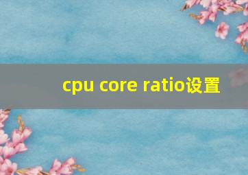 cpu core ratio设置